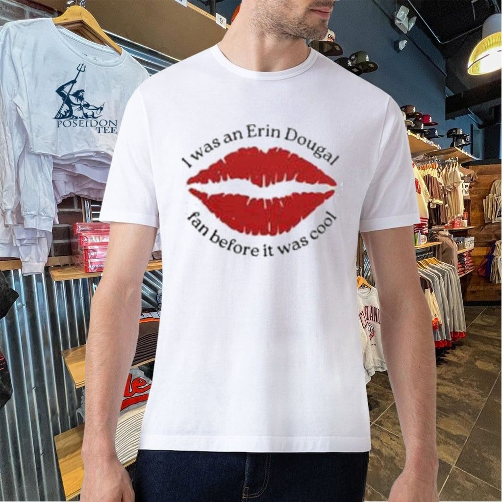 I Was An Erin Dougal Fan Before It Was Cool T-shirt
