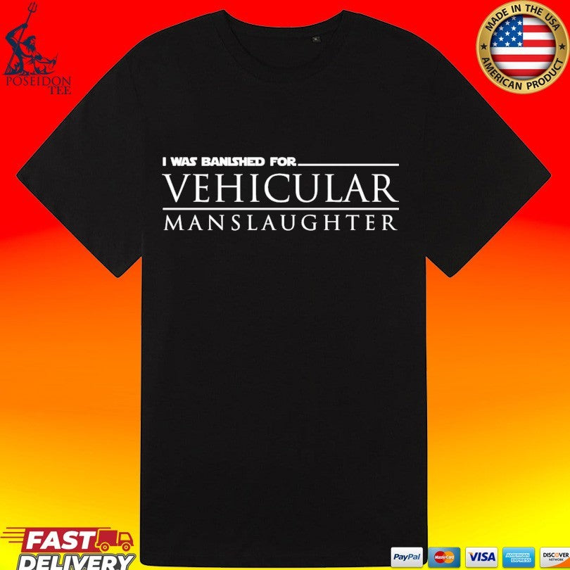 I Was Banished For Vehicular Manslaughter T-shirt