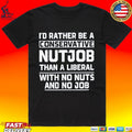 I’d Rather Be A Conservative Nutjob Than A Liberal With No Nuts And No Job T-shirt