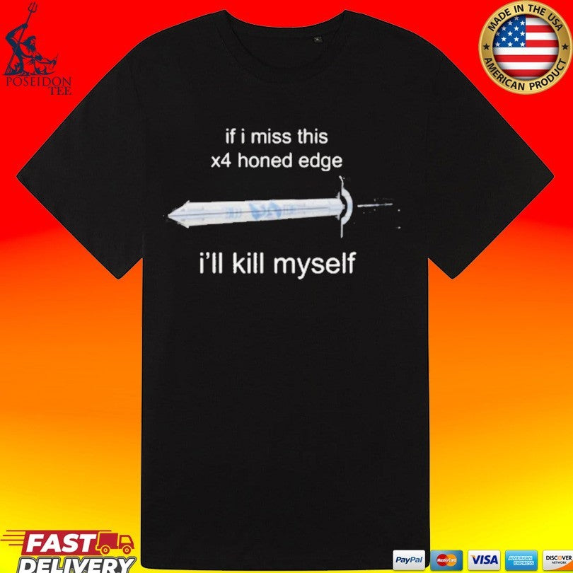 If I Miss 4x Honed Edge I’ll Kill Myself T-shirt