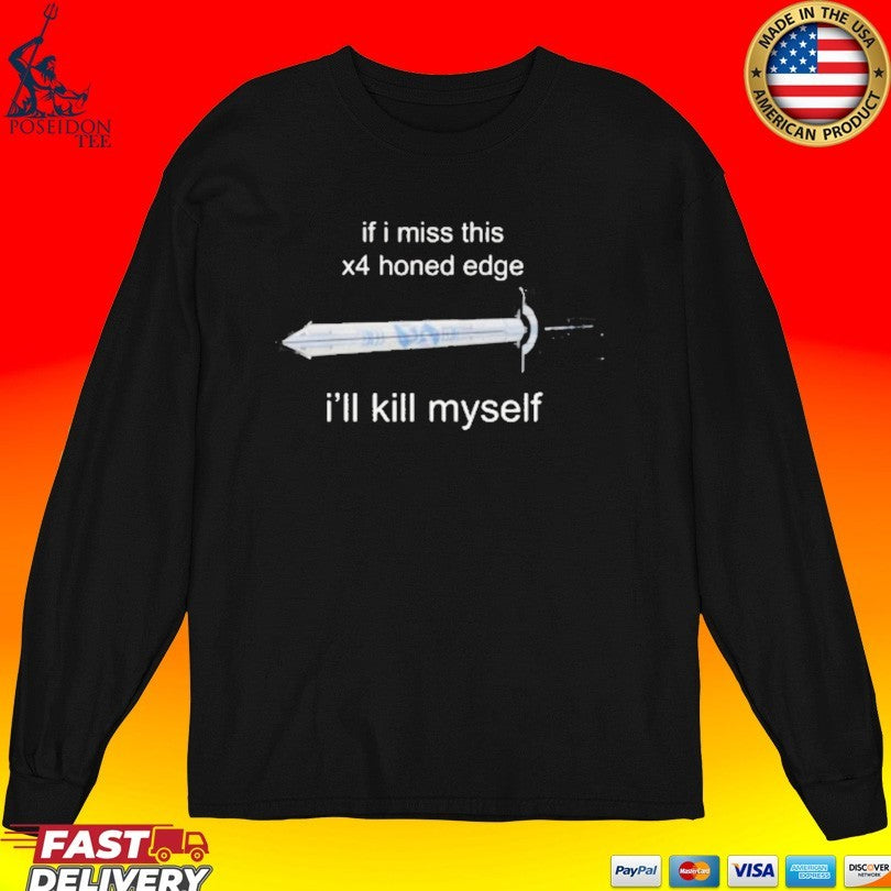 If I Miss 4x Honed Edge I’ll Kill Myself T-shirt