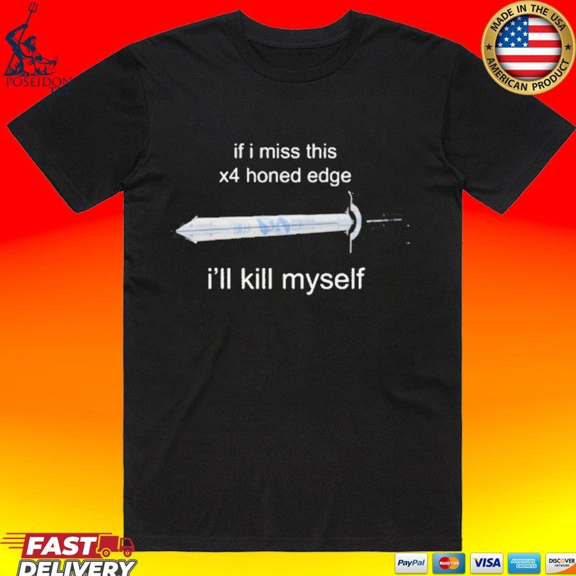 If I Miss 4x Honed Edge I’ll Kill Myself T-shirt