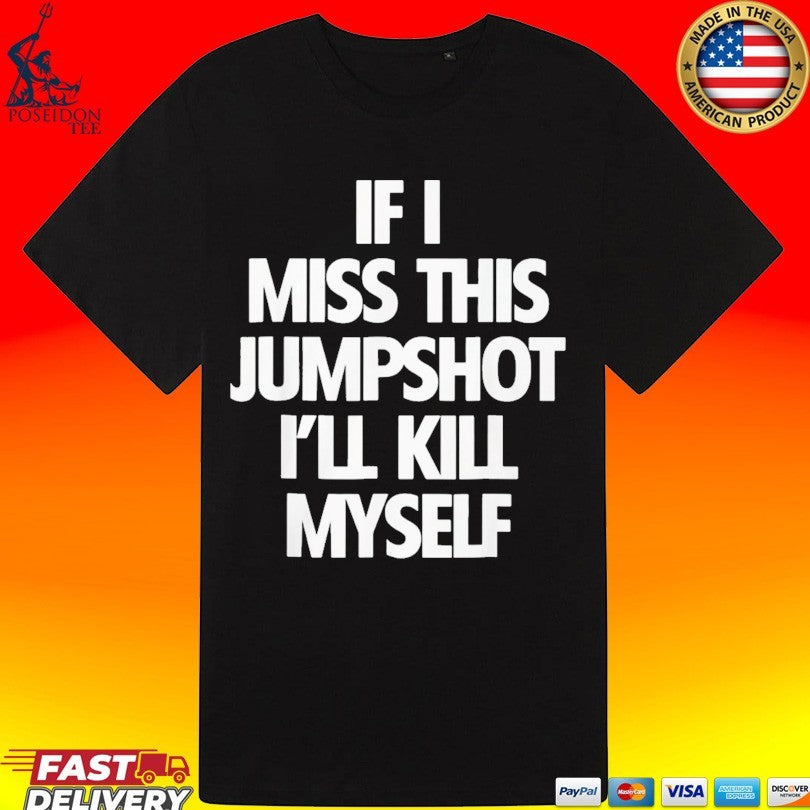If I Miss This Jumpshot I’ll Kill Myself T-shirt