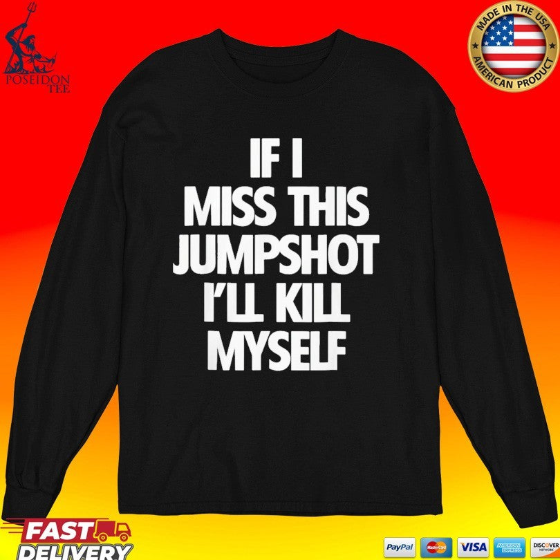 If I Miss This Jumpshot I’ll Kill Myself T-shirt