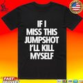If I Miss This Jumpshot I’ll Kill Myself T-shirt