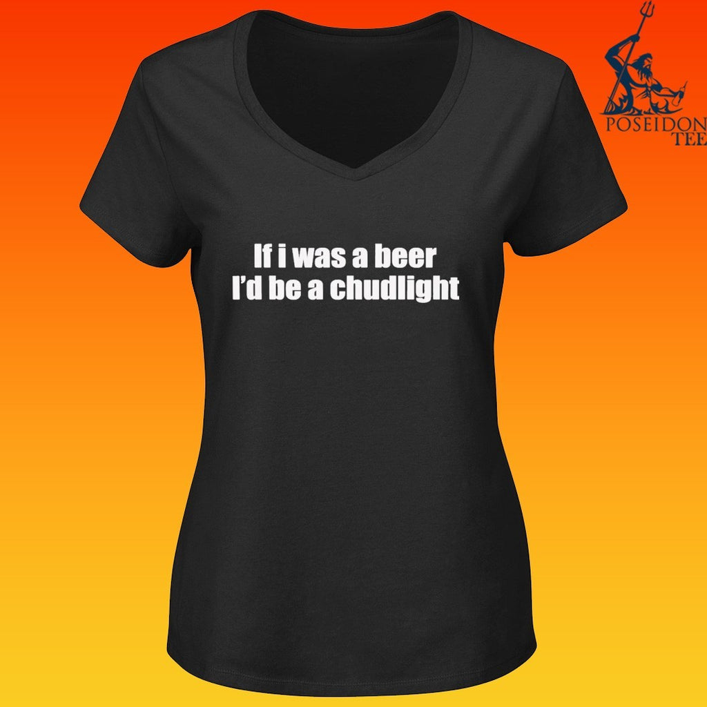 If I Was A Beer I’d Be A Chudlight T-shirt