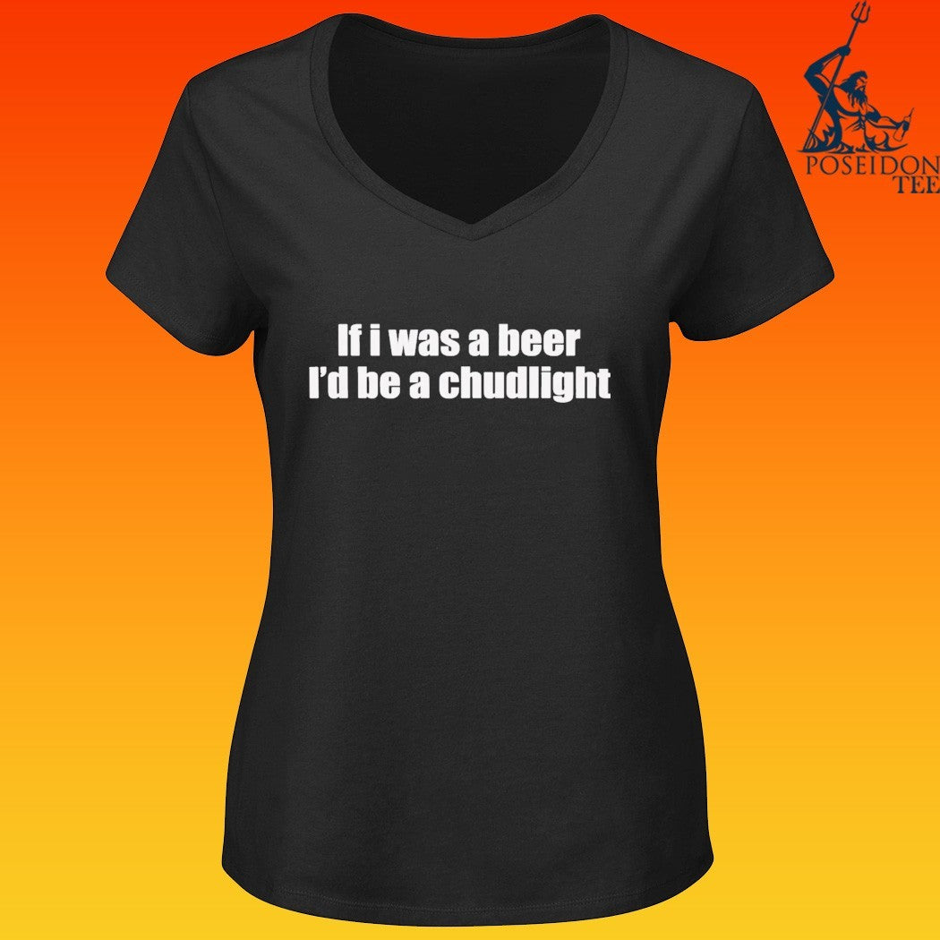 If I Was A Beer I’d Be A Chudlight T-shirt