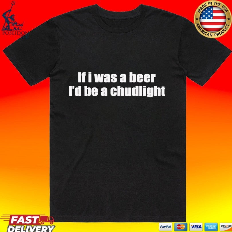 If I Was A Beer I’d Be A Chudlight T-shirt