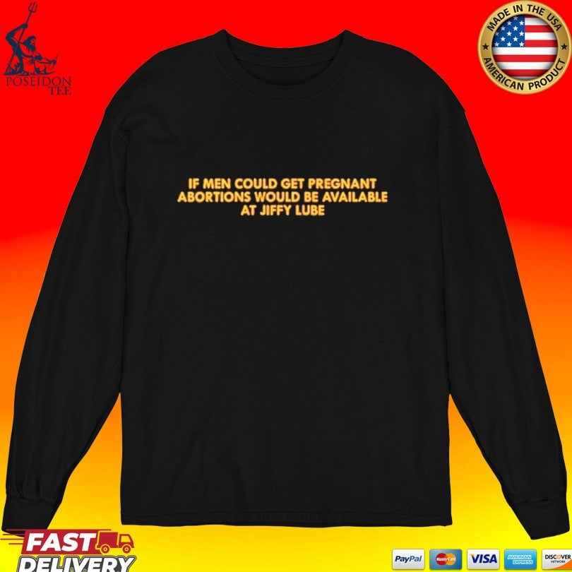 If Men Could Get Pregnant Abortions Would Be Available At Jiffy Lube T-shirt