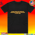 If Men Could Get Pregnant Abortions Would Be Available At Jiffy Lube T-shirt
