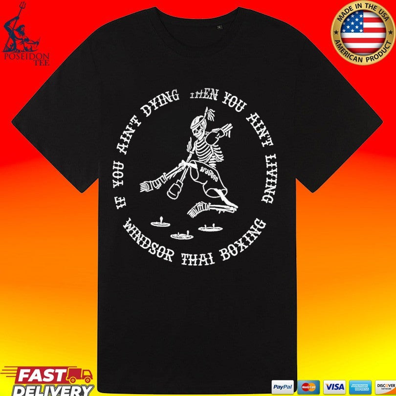 If You Ain’t Dying Then You Ain’t Living Windsor Thai Boxing T-shirt