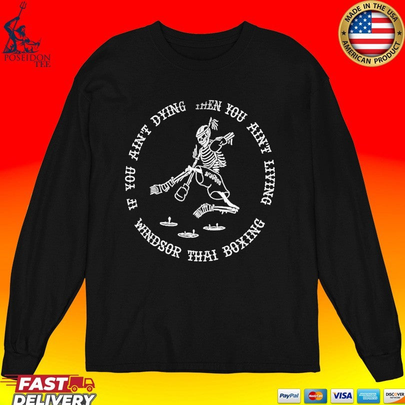 If You Ain’t Dying Then You Ain’t Living Windsor Thai Boxing T-shirt