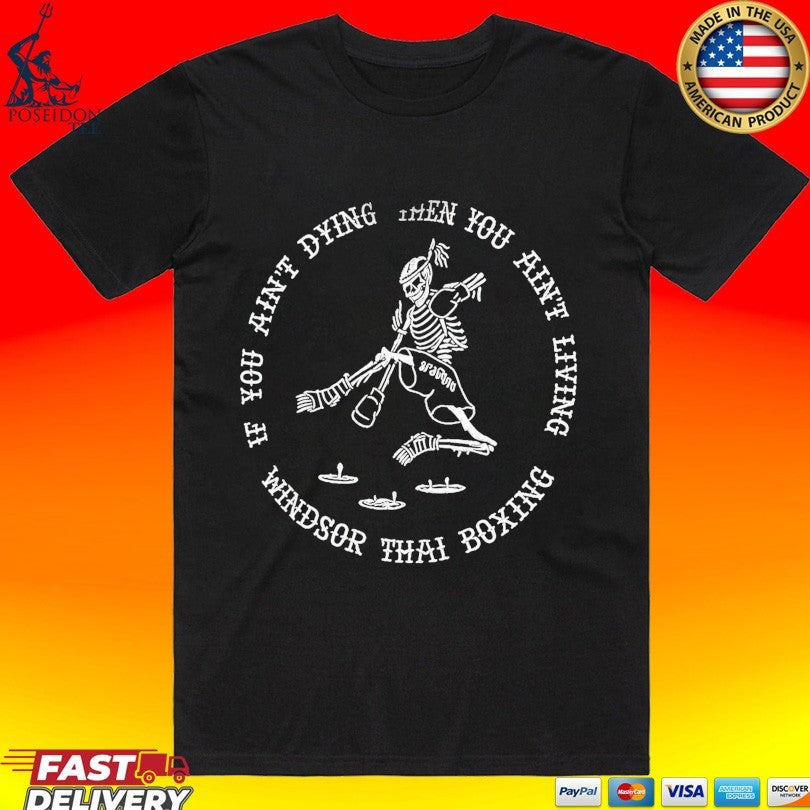 If You Ain’t Dying Then You Ain’t Living Windsor Thai Boxing T-shirt