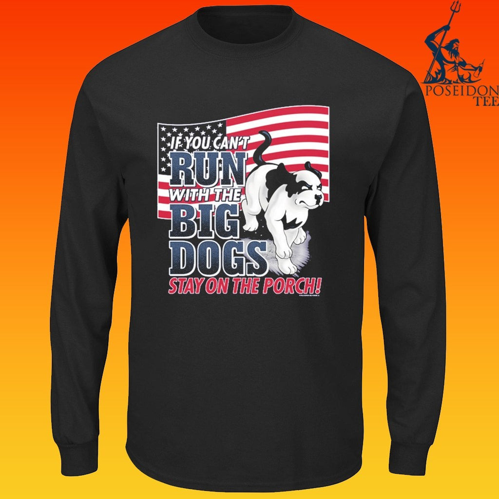 If You Can Not Run With The Big Dogs Stay On The Porch Patriotic T-shirt