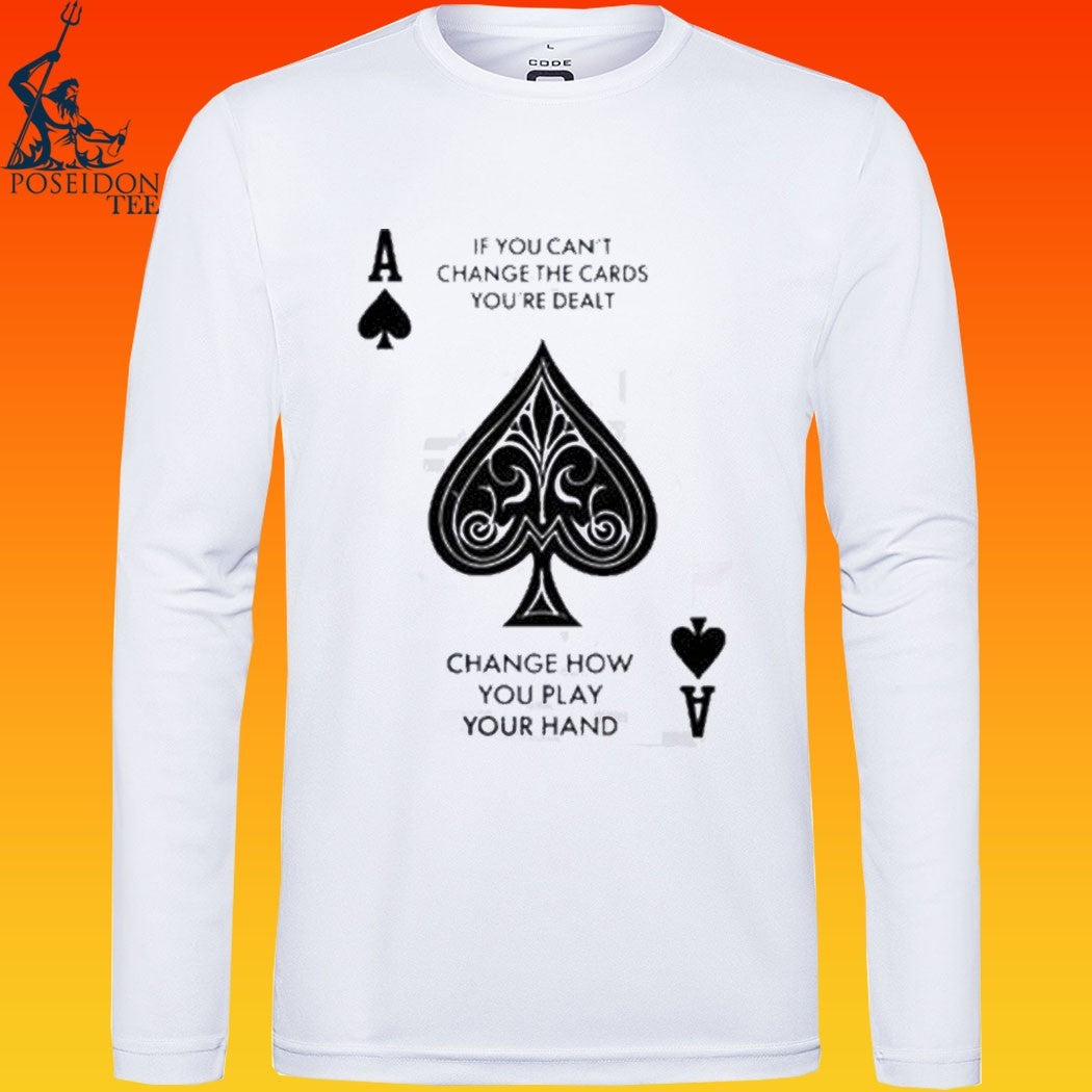 If You Can’t Change The Cards You’re Dealt Change How You Play Your Hand T-shirt