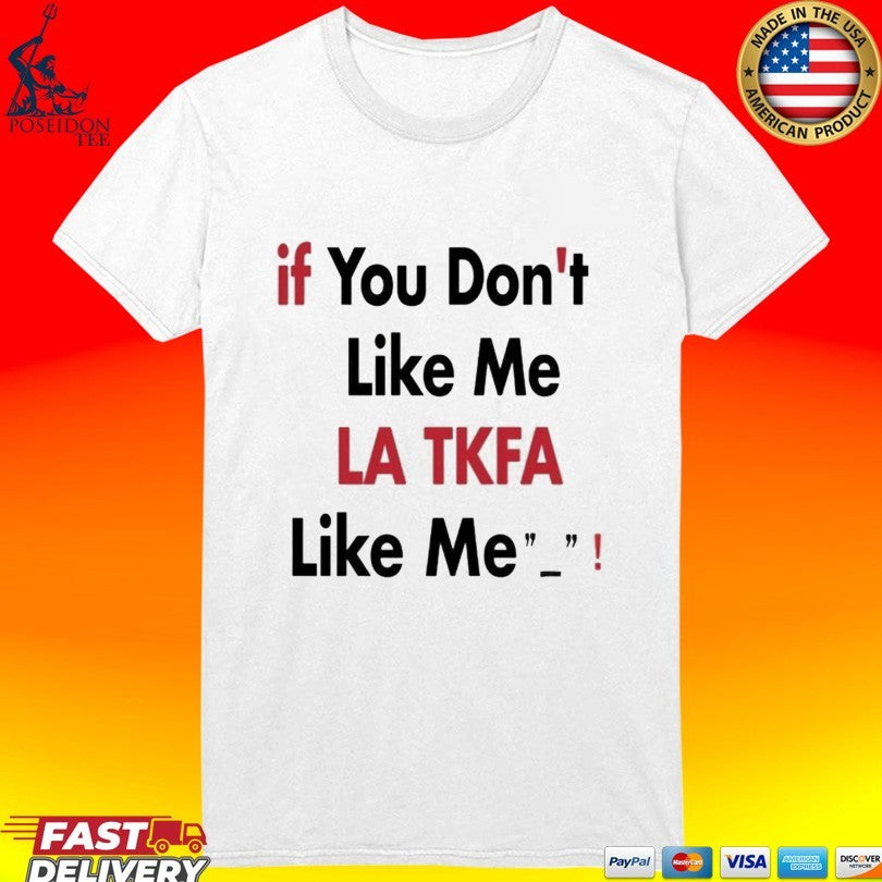 If You Don’t Like Me La Tk Fb Like Me T-shirt