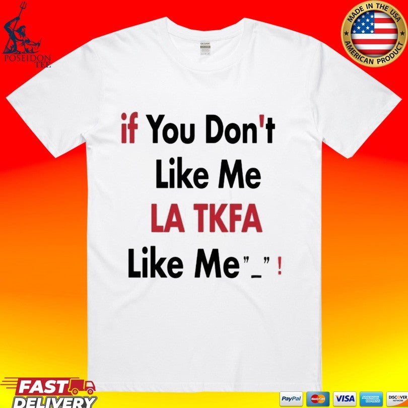 If You Don’t Like Me La Tk Fb Like Me T-shirt