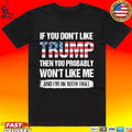 If You Don’t Like Trump Then You Probably Won’t Like Me And I’m Ok With That T-shirt
