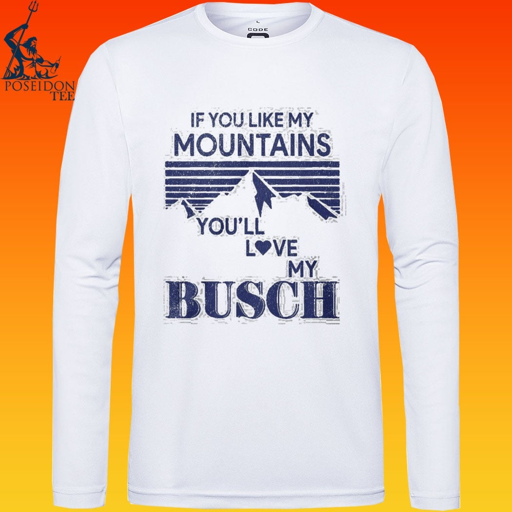If You Like My Mountains You’ll Love My Busch Funny T-shirt