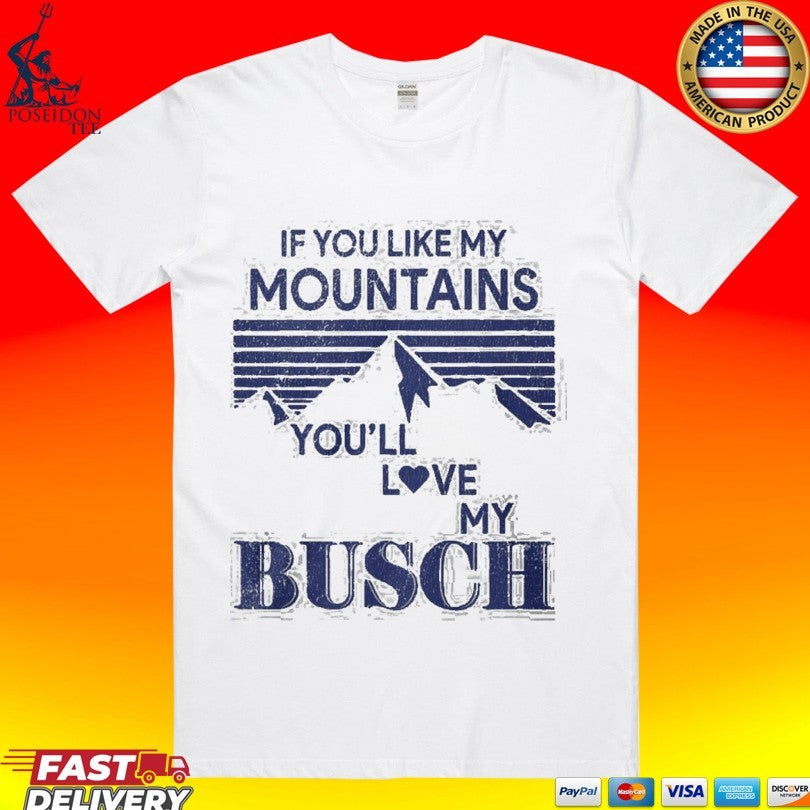 If You Like My Mountains You’ll Love My Busch Funny T-shirt