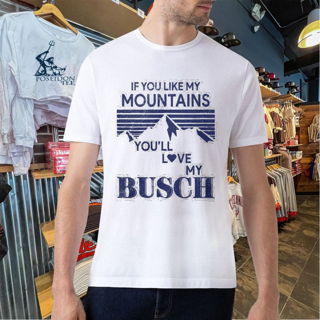 If You Like My Mountains You’ll Love My Busch Funny T-shirt