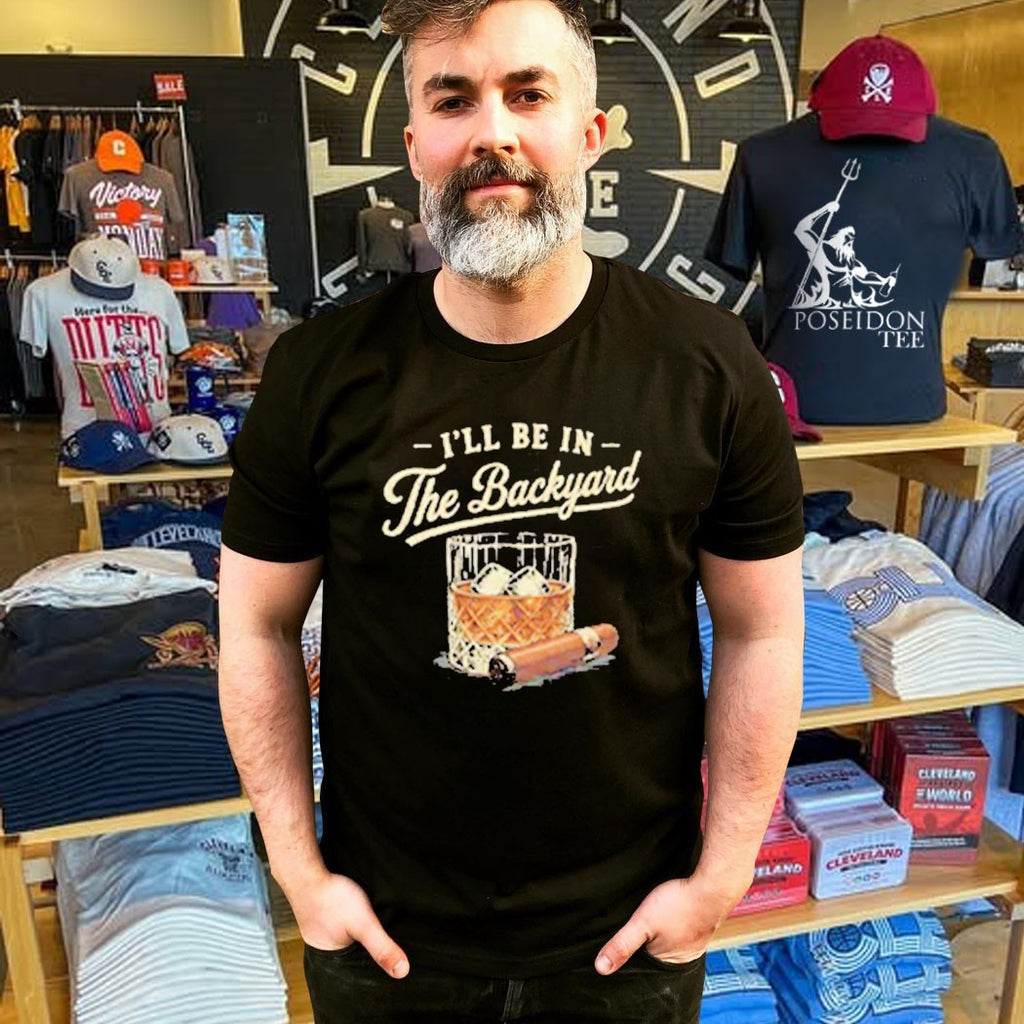 I’ll Be In The Backyard Cigar And Bourbon Lover T-shirt