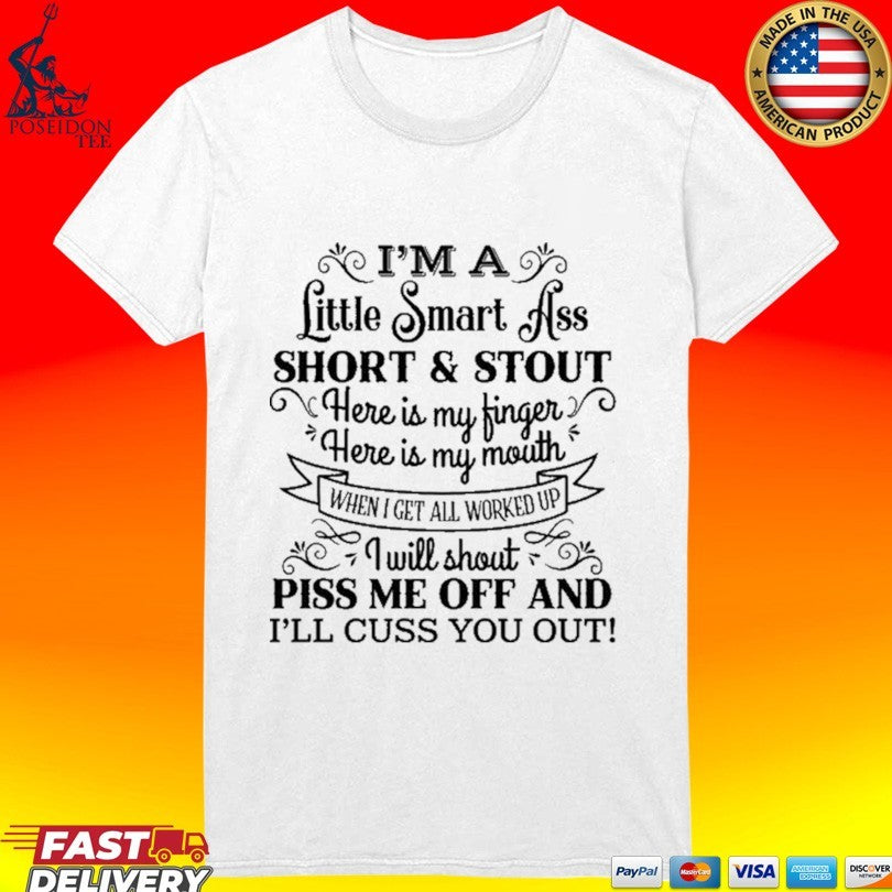 I’m A Little Smart Ass Short And Stout Here Is My Finger Mouth When I Get All Worked Up I Will Shout Piss Me Off I’ll Cuss You Out T-shirt