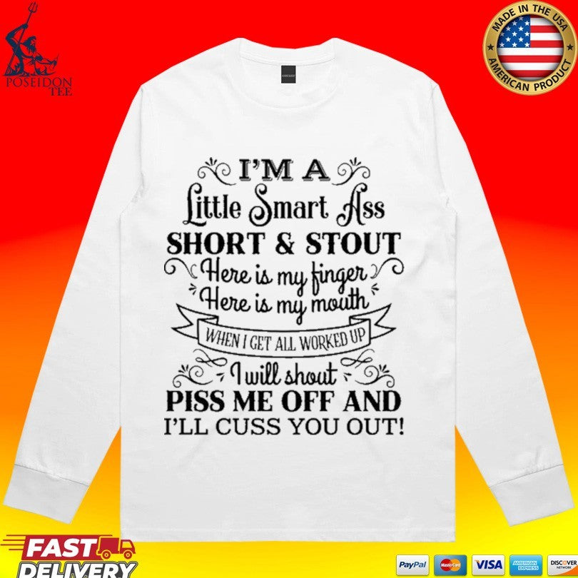 I’m A Little Smart Ass Short And Stout Here Is My Finger Mouth When I Get All Worked Up I Will Shout Piss Me Off I’ll Cuss You Out T-shirt