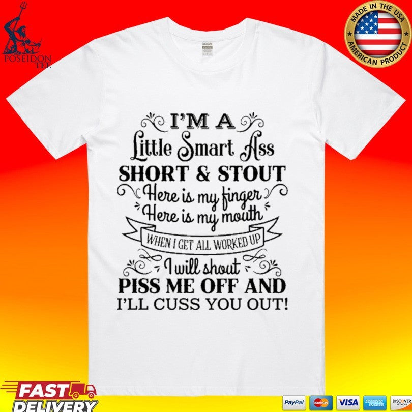 I’m A Little Smart Ass Short And Stout Here Is My Finger Mouth When I Get All Worked Up I Will Shout Piss Me Off I’ll Cuss You Out T-shirt