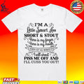 I’m A Little Smart Ass Short And Stout Here Is My Finger Mouth When I Get All Worked Up I Will Shout Piss Me Off I’ll Cuss You Out T-shirt