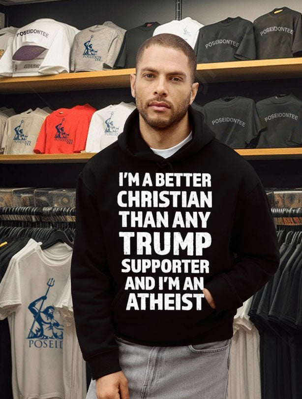 I’m Better Christian Than Any Trump Supporter And I’m An Atheist T-shirt