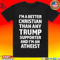 I’m Better Christian Than Any Trump Supporter And I’m An Atheist T-shirt
