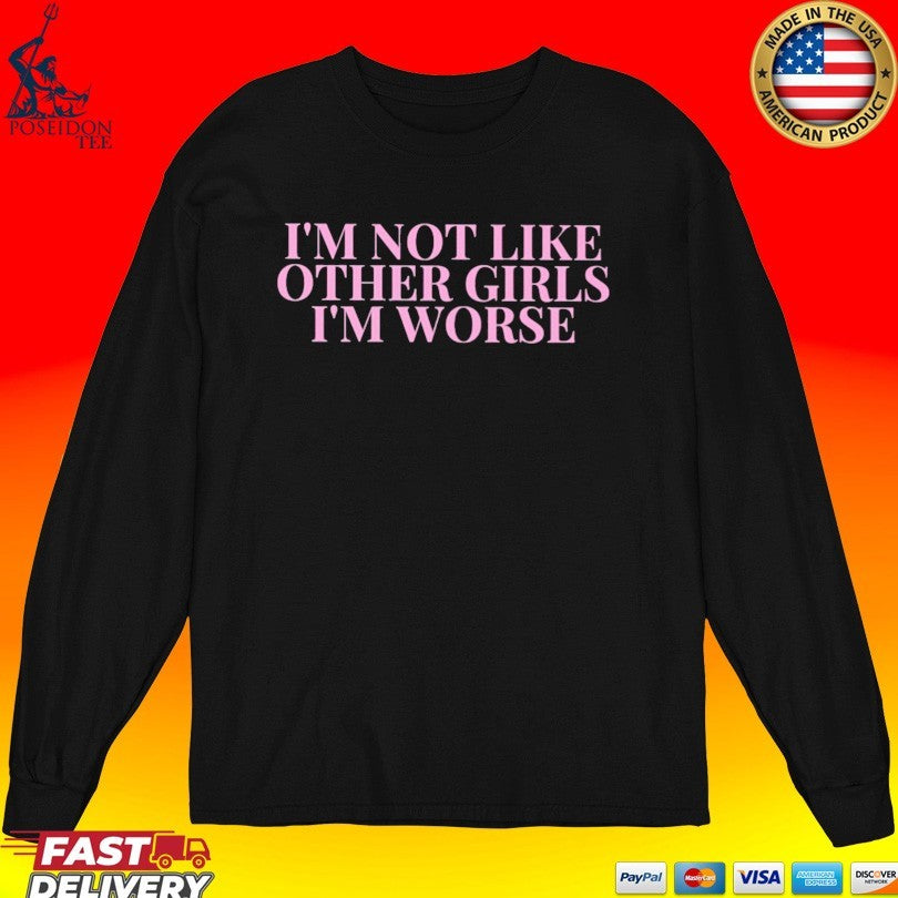 I’m Not Like Other Girls I’m Worse T-shirt