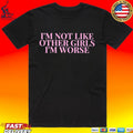 I’m Not Like Other Girls I’m Worse T-shirt