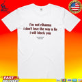 I’m Not Rihanna Don’t Love The Way You Lie I Will Block You T-shirt