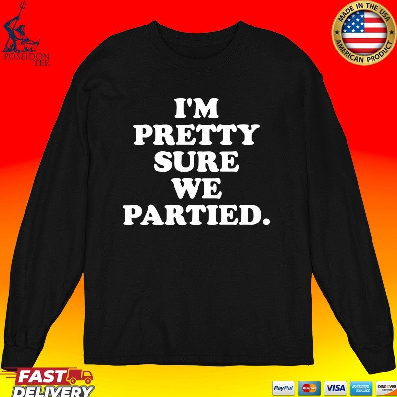 I’m Pretty Sure We Partied T-shirt