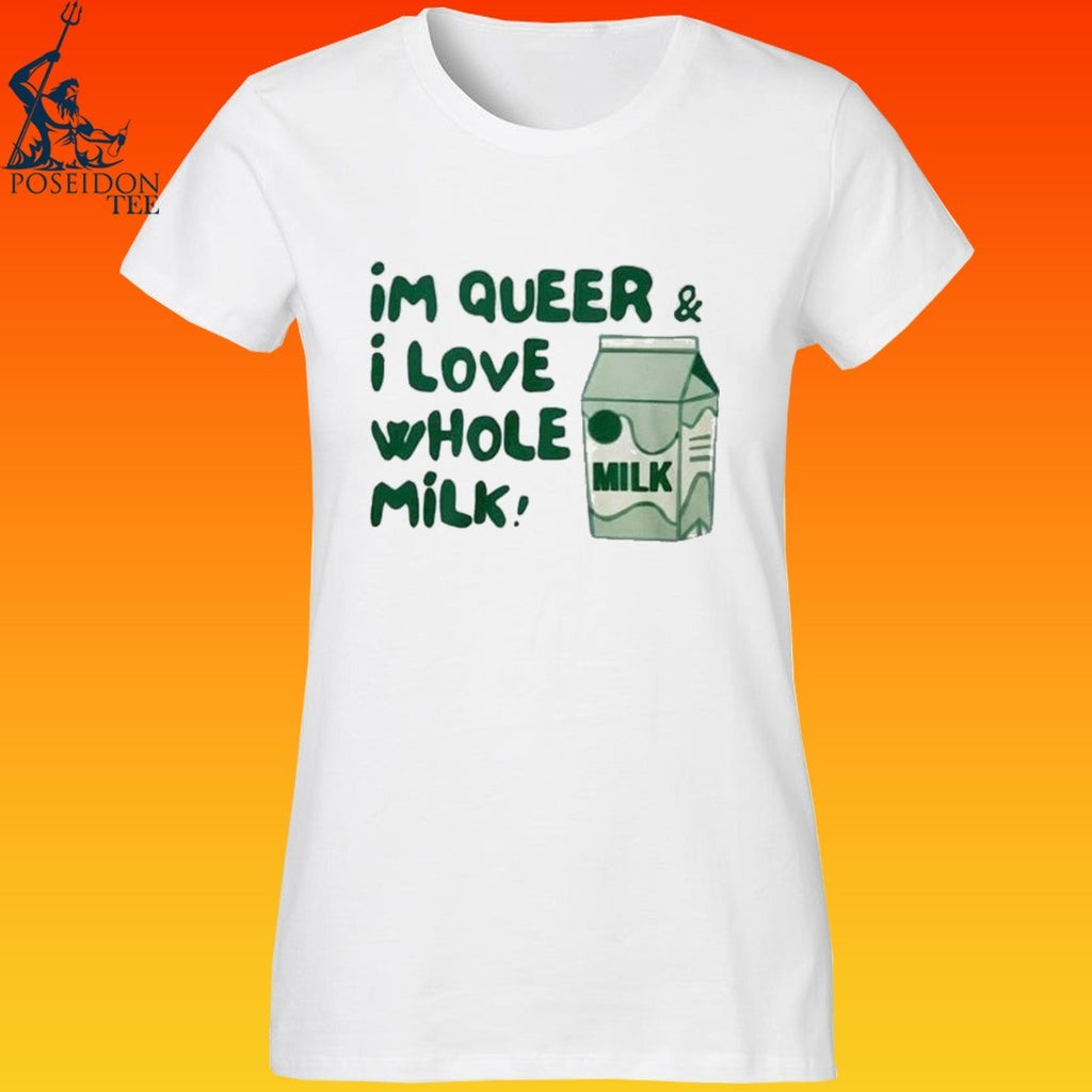 I’m Queer And I Love Whole Milk T-shirt