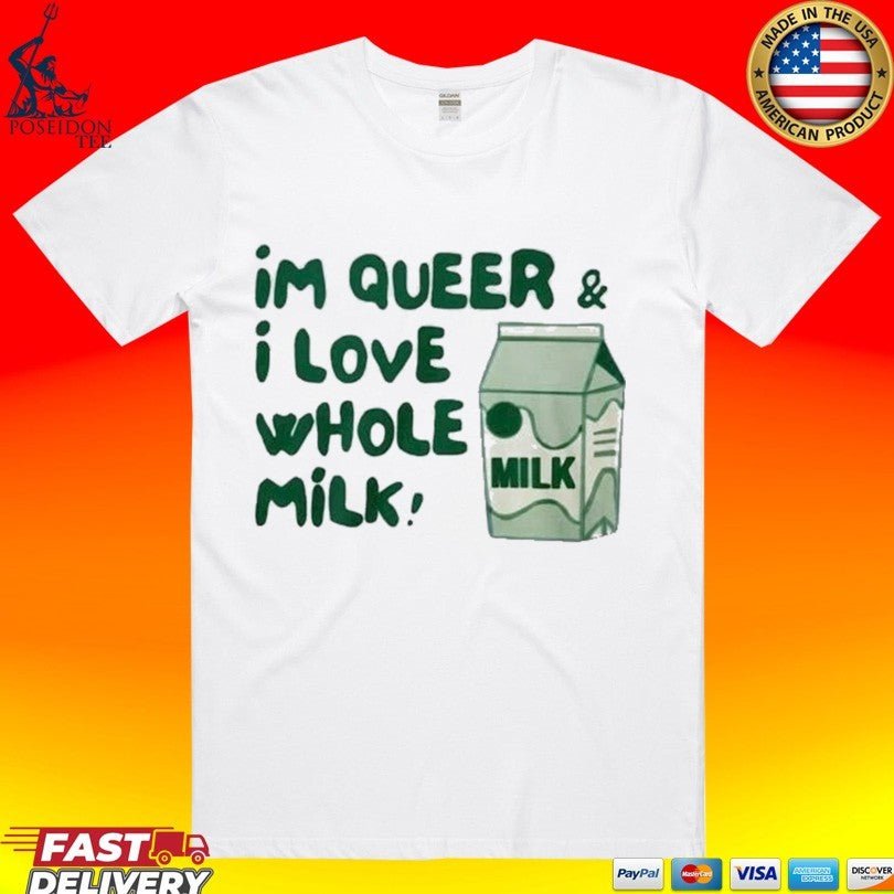 I’m Queer And I Love Whole Milk T-shirt