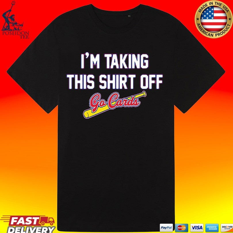 I’m Taking This T-shirt Off Go Cards T-shirt