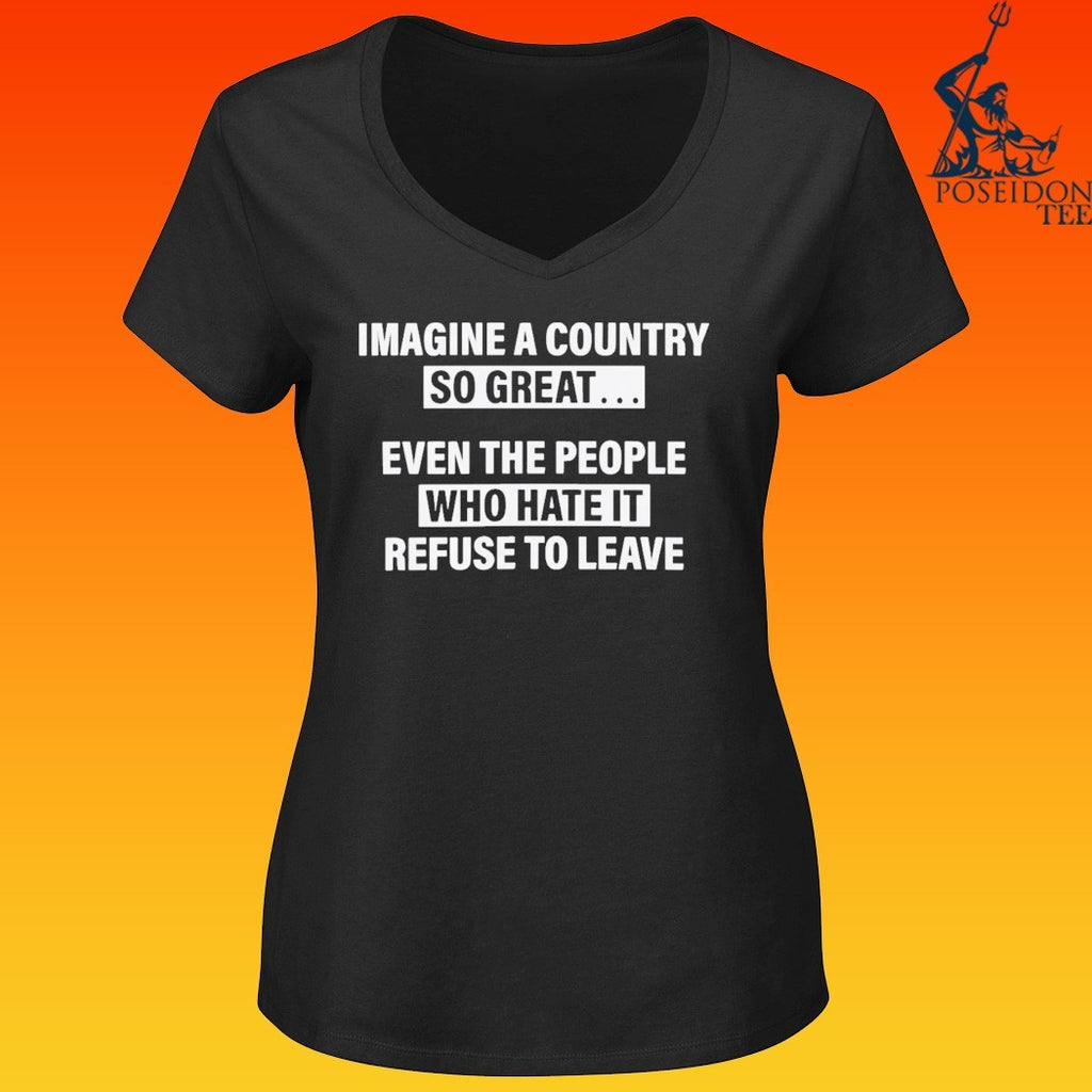 Imagine A Country So Great Even The People Who Hate It Refuse To Leave T-shirt