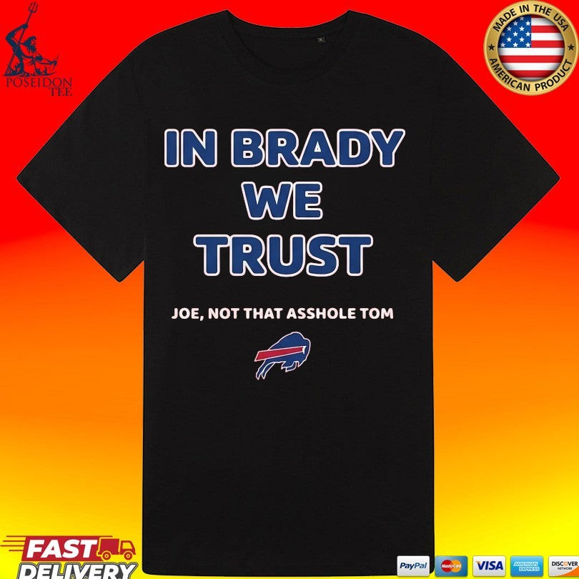In Brady We Trust Joe Not That Asshole Tom Bills T-shirt