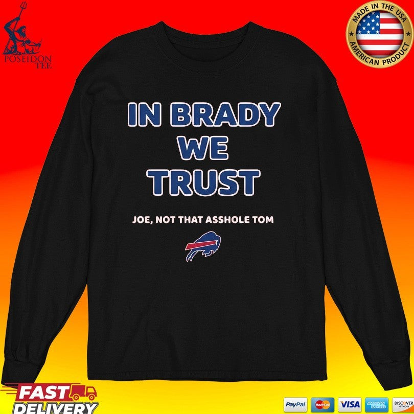 In Brady We Trust Joe Not That Asshole Tom Bills T-shirt