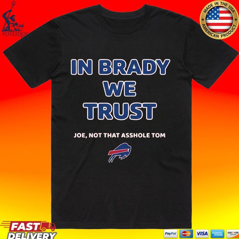 In Brady We Trust Joe Not That Asshole Tom Bills T-shirt