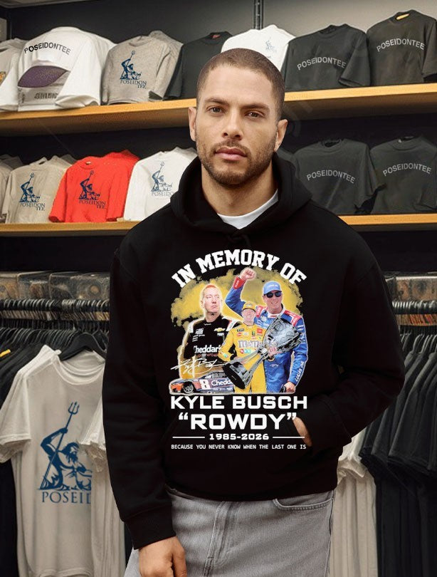 In Memory Of Kyle Busch Rowdy 1985-2026 Because You Never Know When The Last One Is T-shirt