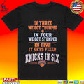 In Three We Got Trumped In Four We Got Stumped In Five It Gets Fixed Knicks In Six T-shirt