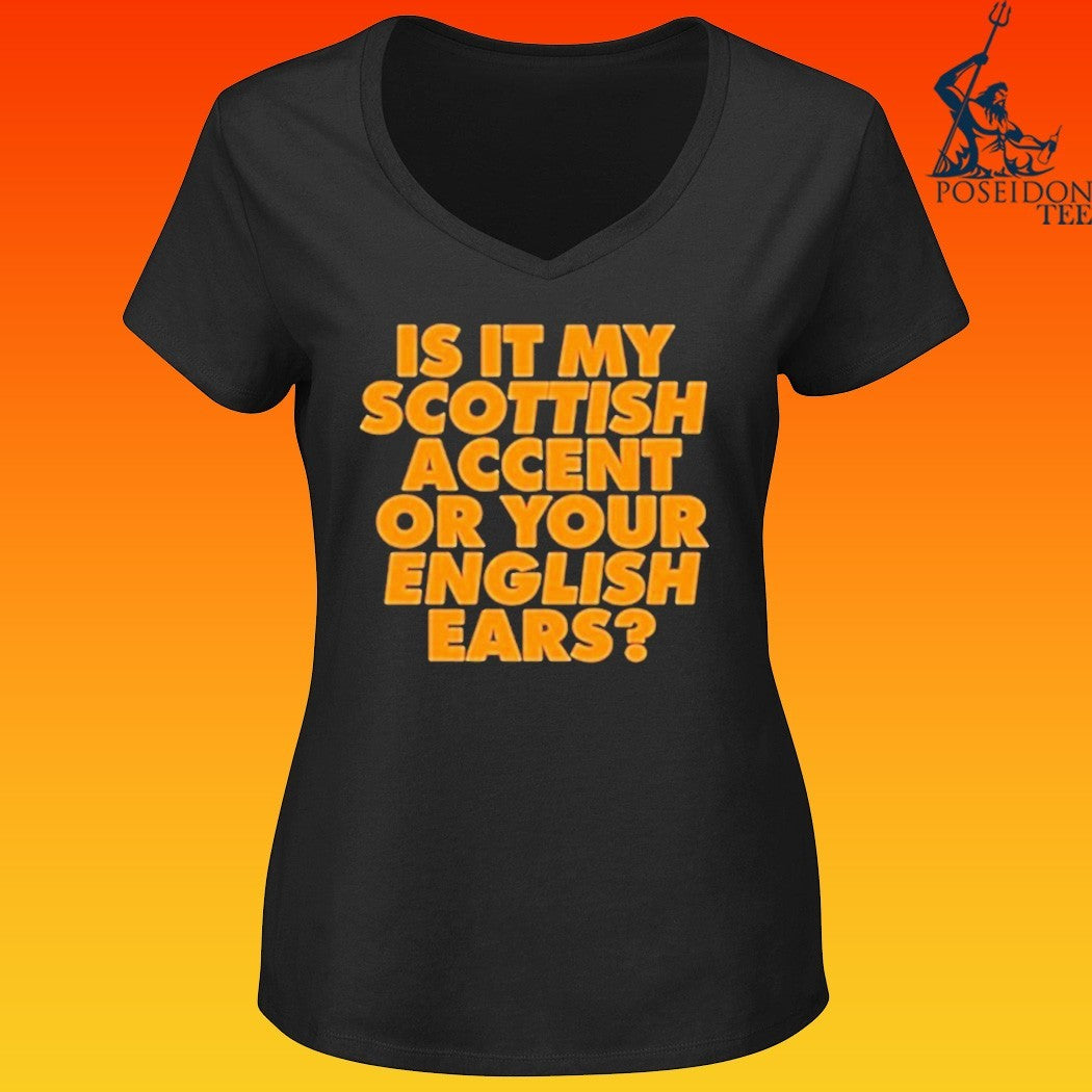 Is It My Scottish Accent Or Your English Ears T-shirt