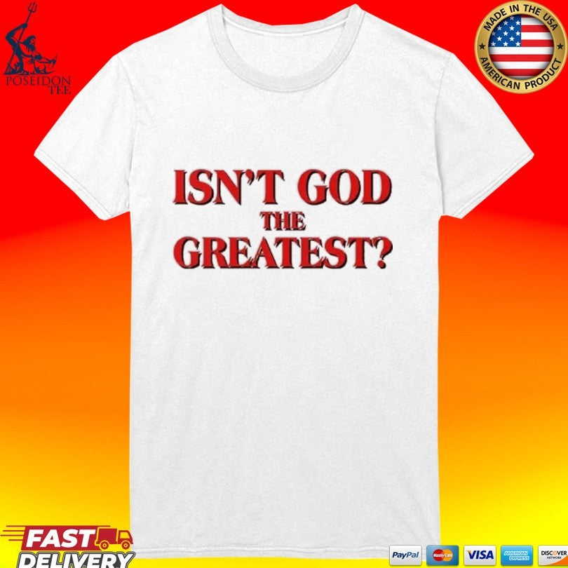 Isn’t God The Greatest T-shirt