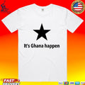 It’s Ghana Happen T-shirt