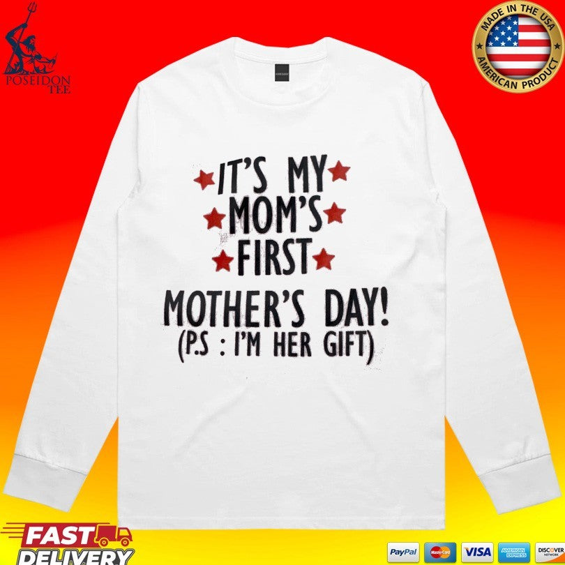 It’s My Mom’s First Mother’s Day P.s I’m Her Gift T-shirt