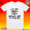 It’s My Mom’s First Mother’s Day P.s I’m Her Gift T-shirt